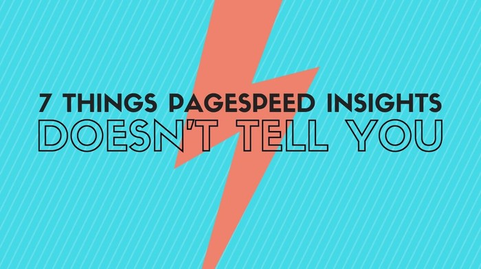 7 Things Google PageSpeed Insights Doesn’t Tell You